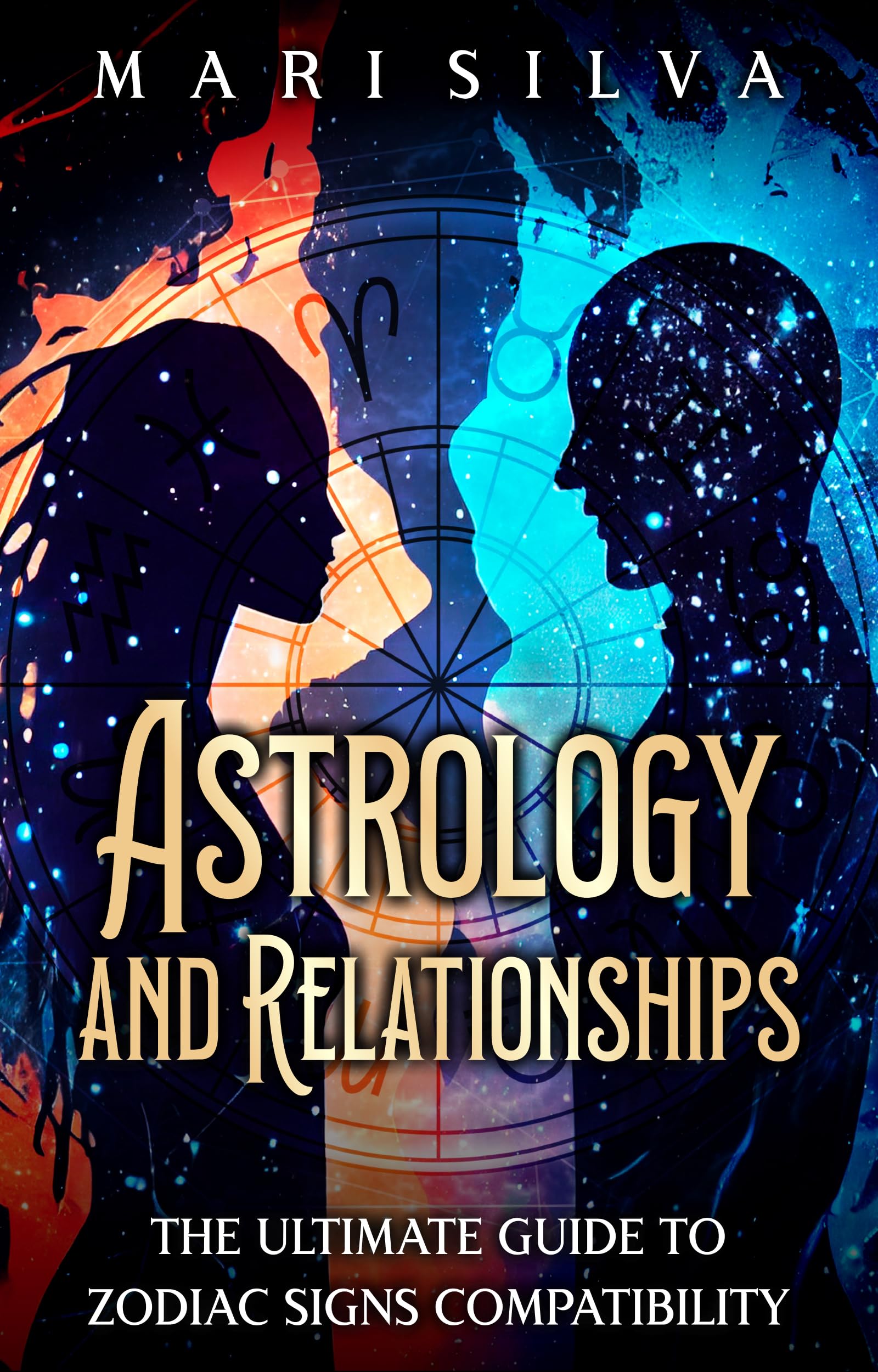 Astrology and Relationships: The Ultimate Guide to Zodiac Signs Compatibility (Astrology and Divination)