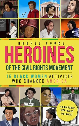 Heroines of the Civil Rights Movement: 15 Black Women Activists Who Changed America - A Black History Book for Kids and Families