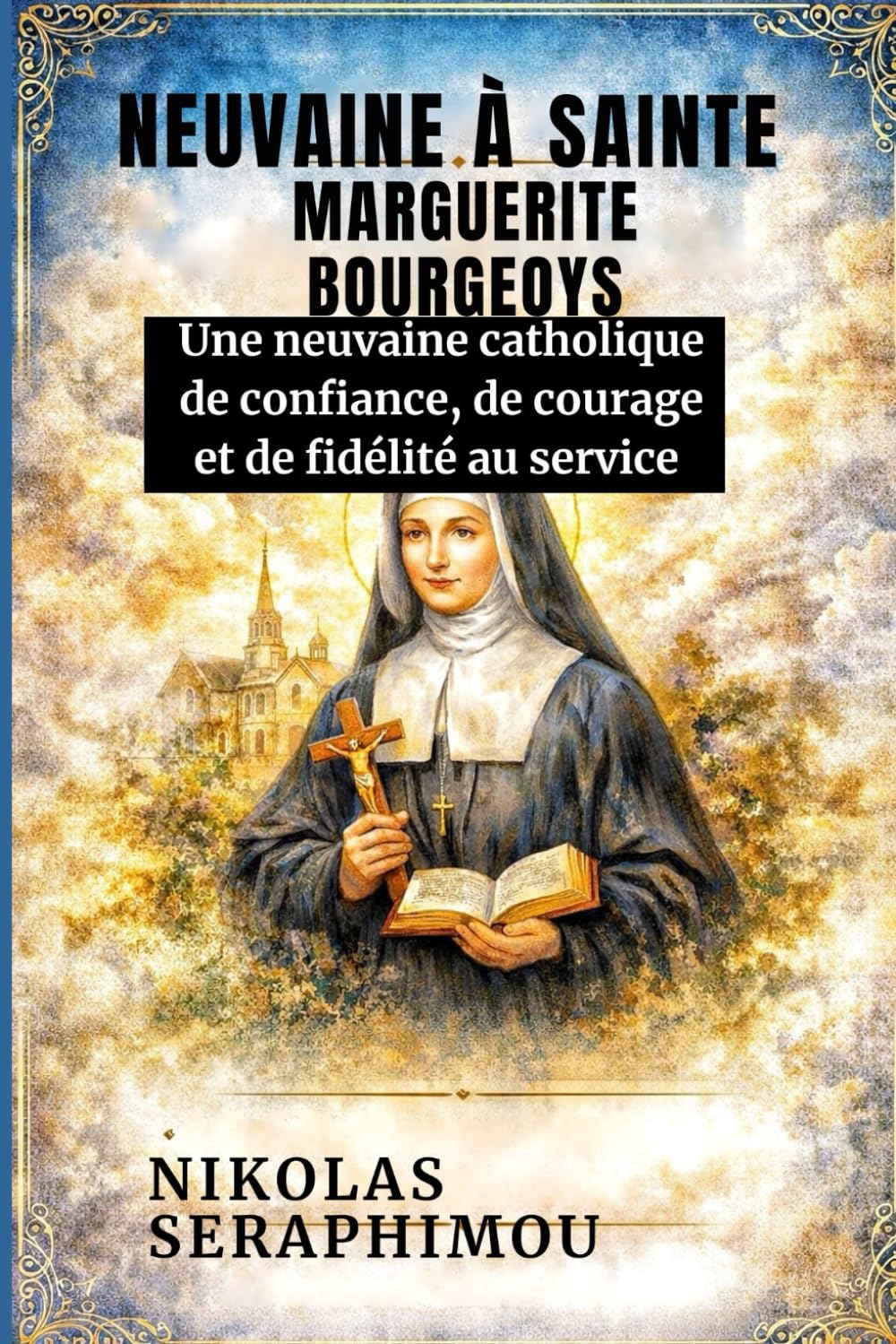 NEUVAINE À SAINTE MARGUERITE BOURGEOYS: Une neuvaine catholique de confiance, de courage et de fidélité au service (PRAYERS WITHOUT BORDERS NOVENA SERIES)