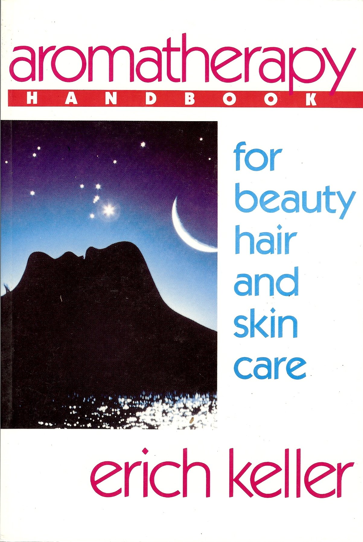Aromatherapy Handbook for Beauty, Hair and Skin Care: A Guide to the Use of Essential Oils for Beauty and Healing Paperback – January 1, 1991
