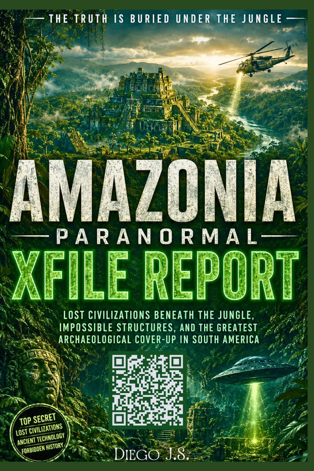 Amazonia Paranormal X-File Report. Lost Civilizations Beneath the Jungle: Lost Cities, UFO Cover-Ups, and the Greatest Archaeological Secret in the Amazonia