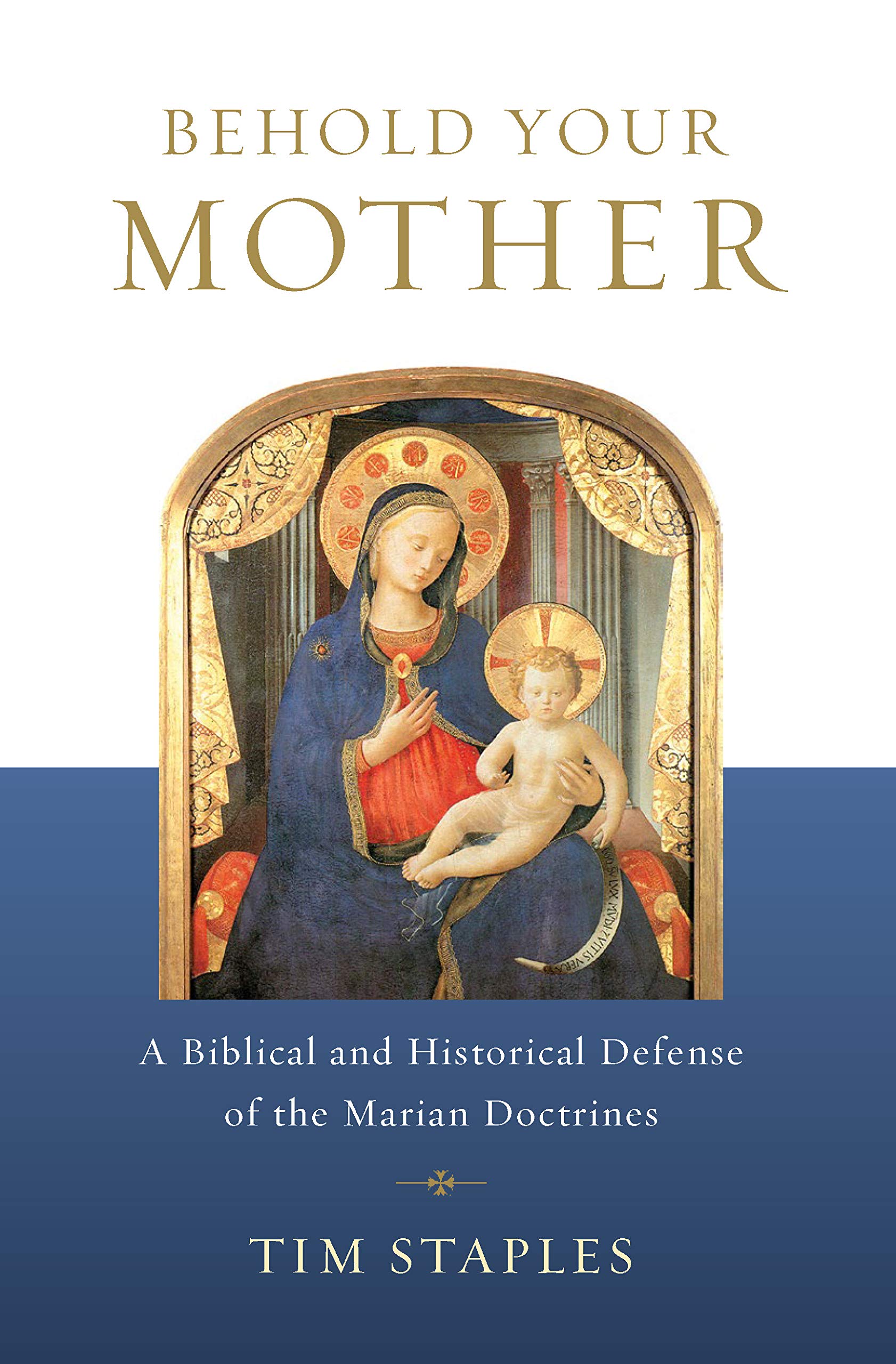 Behold Your Mother: A Biblical and Historical Defense of the Marian Doctrines
