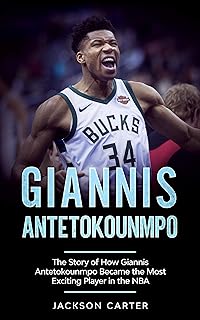 Giannis Antetokounmpo: The Story of How Giannis Antetokounmpo Became the Most Exciting Player in the NBA (The NBA's Most Explosive Players)