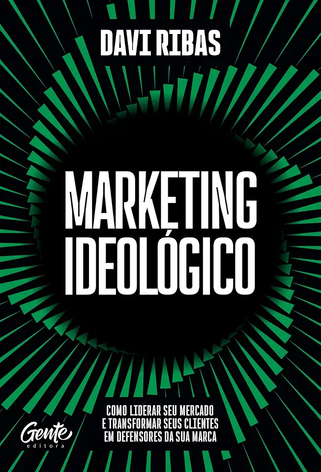 Marketing ideológico: Como liderar seu mercado e transformar seus clientes em defensores da sua marca