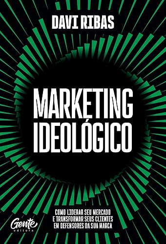 Marketing ideológico: Como liderar seu mercado e transformar seus clientes em defensores da sua marca