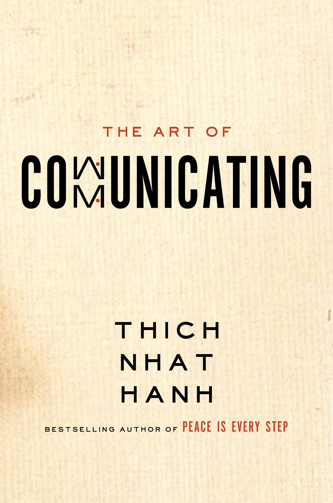 The Art of Communicating: Mastering Life's Most Important Skill Through Mindfulness, Personal Growth, and Effective Interpersonal Relations with Zen Master Thich Nhat Hanh