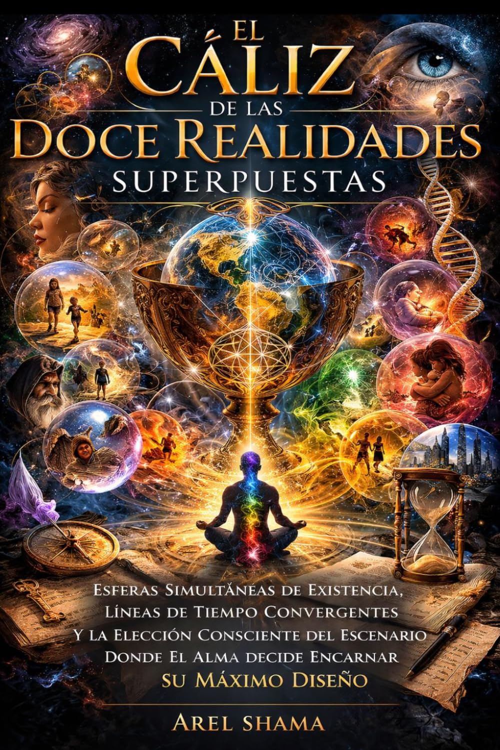 EL CÁLIZ DE LAS DOCE REALIDADES SUPERPUESTAS: Esferas Simultaneas De Existencia, Líneas De Tiempo Convergentes Y La Elección Consciente Del Escenario Donde El Alma Decide Encarnar Su Máximo Diseño