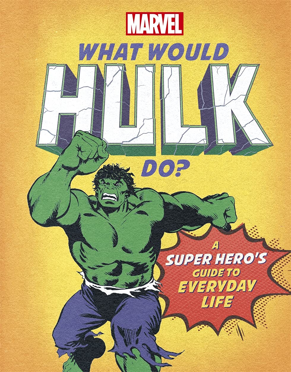 What Would Hulk Do?: A super hero's guide to everyday life (What Would Marvel D