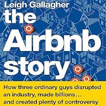 The Airbnb Story: How Three Ordinary Guys Disrupted an Industry, Made Billions…and Created Plenty of Controversy