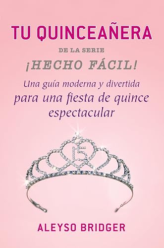 Tu Quinceanera: Una Guia Moderna y Divertida Para una Fiesta de Quince Espectacular