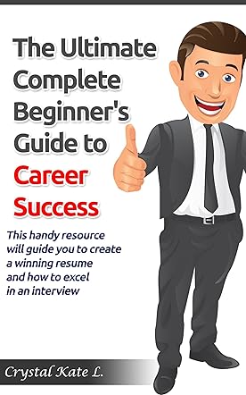 The Ultimate Complete Beginner's Guide to Career Success