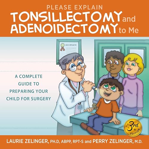 Please Explain Tonsillectomy &amp; Adenoidectomy to Me: A Complete Guide to Preparing Your Child for Surgery, 3rd Edition