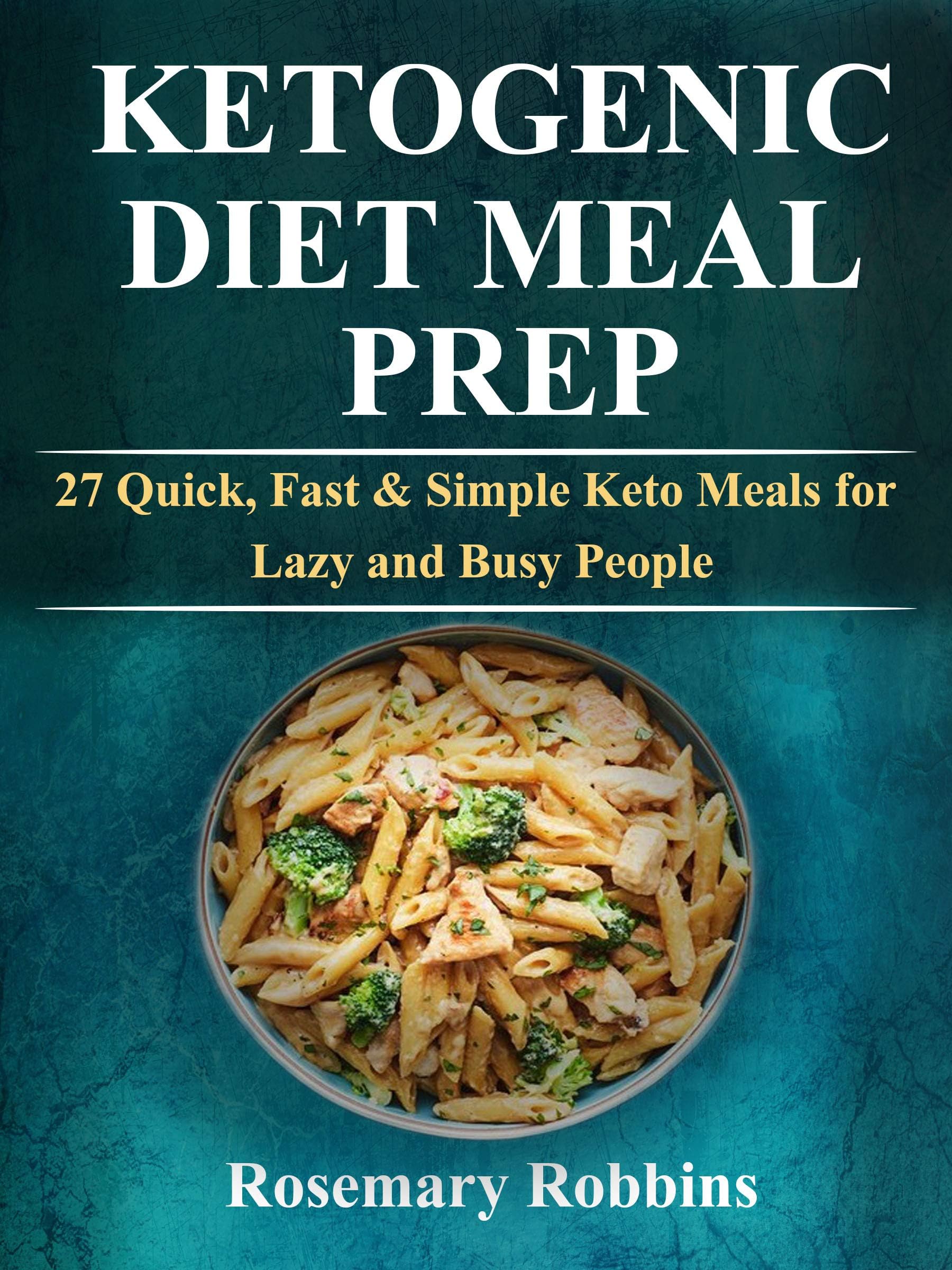 Ketogenic Diet Meal Prep: 27 Quick, Fast & Simple Keto Meals For Lazy and Busy People