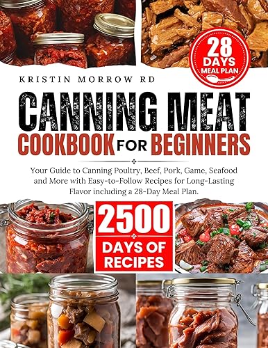 CANNING MEAT COOKBOOK FOR BEGINNERS: Your Guide to Canning Poultry, Beef, Pork, Game, Seafood and More with Easy-to-Follow Recipes for Long-Lasting Flavor ... Canning and Preserving Mastery 2)