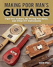 Making Poor Man's Guitars: Cigar Box Guitars, the Frying Pan Banjo and Other DIY Instruments (Fox Chapel Publishing) Step-by-Step CBG Projects, Interviews, and Authentic Stories of American DIY Music