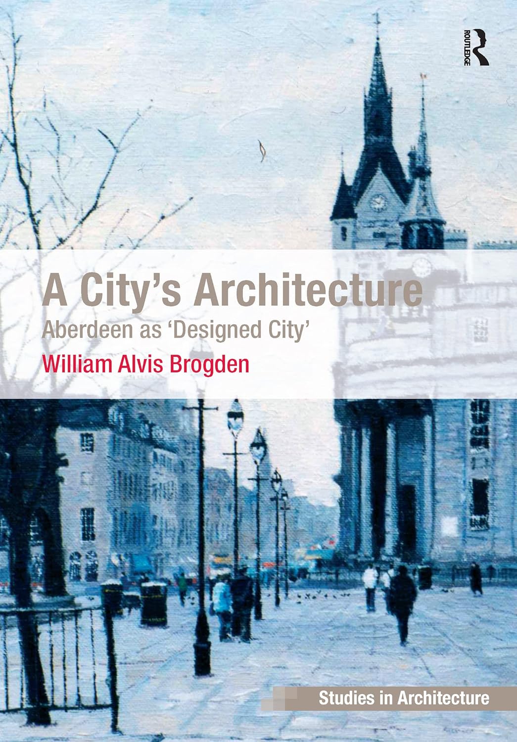 A City's Architecture: Aberdeen as 'Designed City' (Ashgate Studies in Architecture)      1st Edition