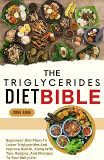 THE TRIGLYCERIDES DIET BIBLE: Beginners' Diet Plans To Lower Triglycerides And Improve Health, Along With Tips, Recipes, And Changes To Your Daily Life