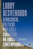 Lobby desvendado: :Democracia, políticas públicas e corrupção no Brasil contemporâneo