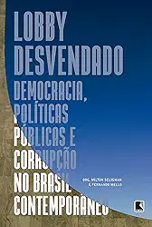 Lobby desvendado: :Democracia, políticas públicas e corrupção no Brasil contemporâneo
