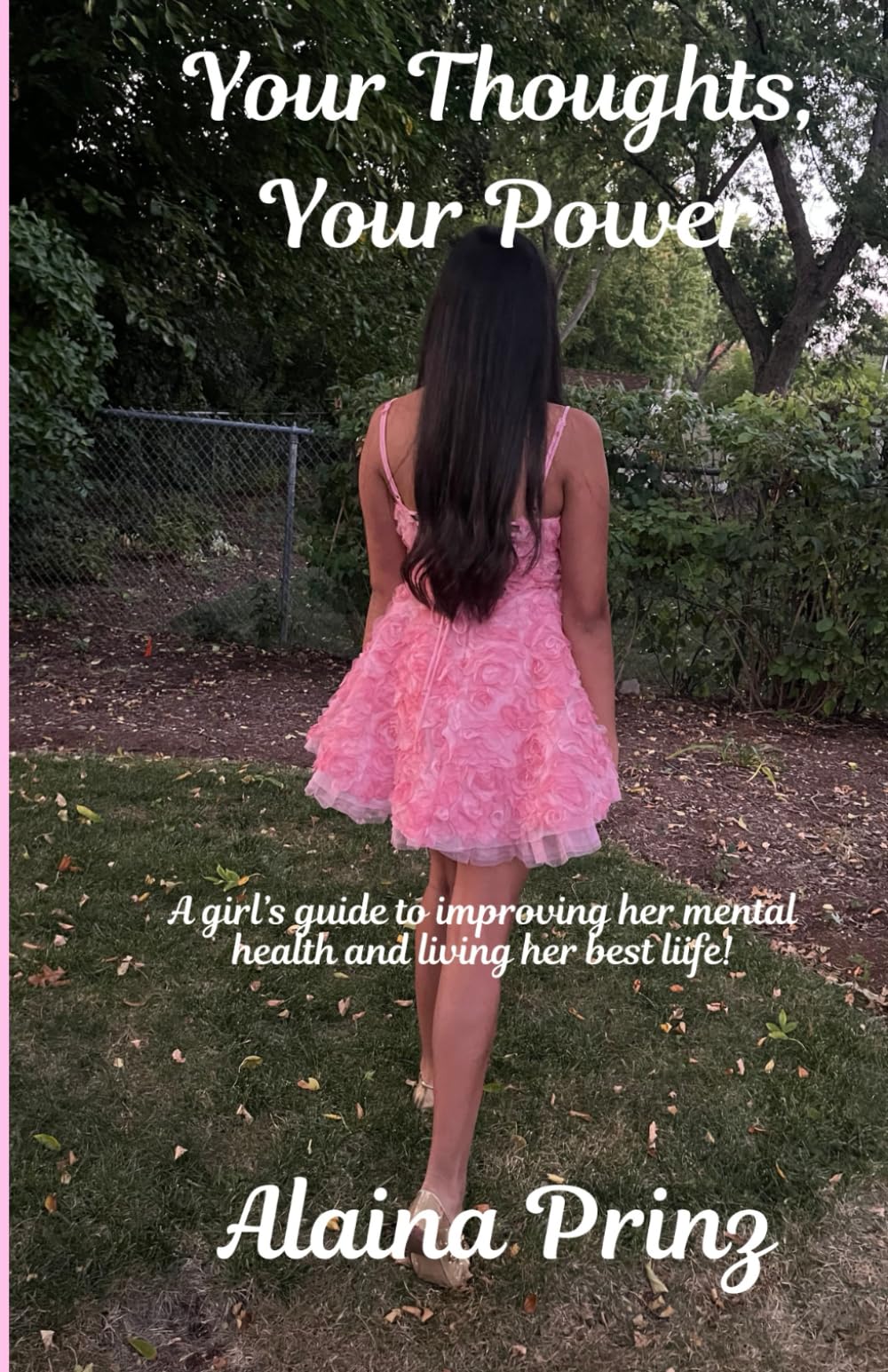 Your Thoughts, Your Power: A girl's guide to improving her mental health and living her best life!