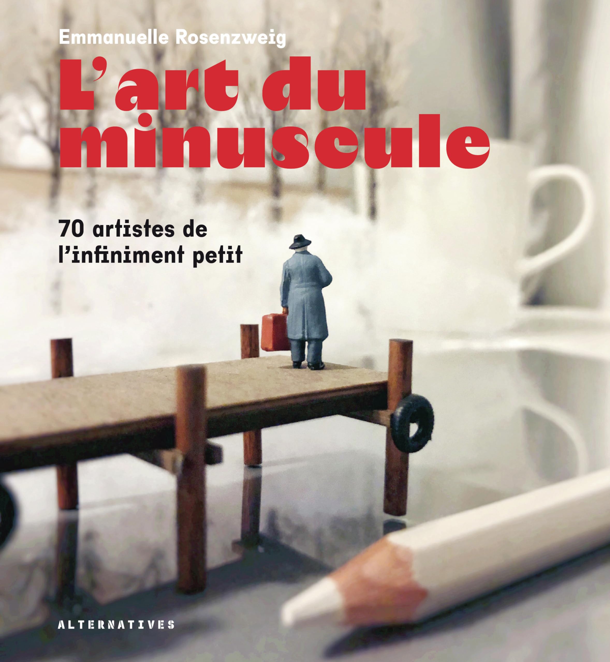 L'art du minuscule: 70 artistes de l'infiment petit