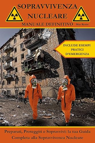 Sopravvivenza Nucleare Manuale Definitivo: Preparati, Proteggiti e Sopravvivi: la Tua Guida Completa alla Sopravvivenza Nucleare