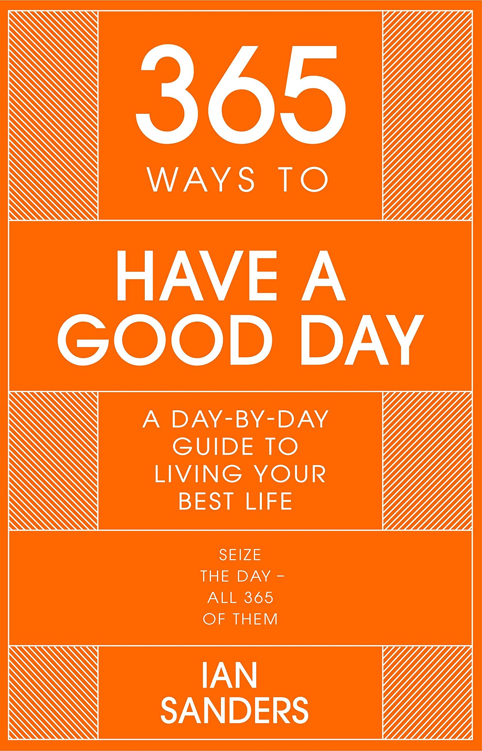 365 Ways To: Have a Good Day: A Day-by-day Guide to Living Your Best Life (365 Series)