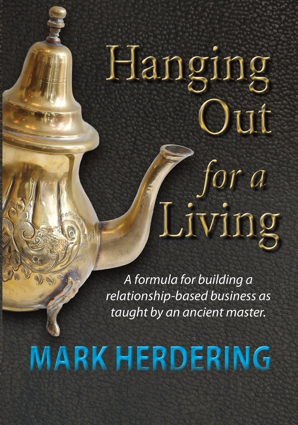 Hanging Out For a Living: A formula for building a relationship-based business as taught by an ancient master