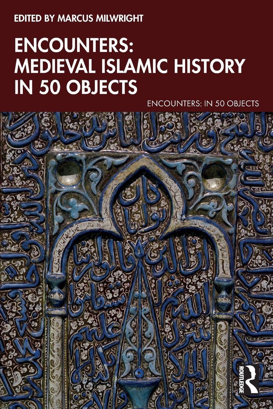 Encounters: Medieval Islamic History in 50 Objects (Encounters: in 50 Objects)