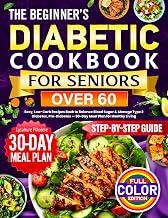 The Beginner’s Diabetic Cookbook for Seniors Over 60: Easy, Low-Carb Recipes Book to Balance Blood Sugar & Manage Type 2 Diabetes, Pre-Diabetes — 30-Day Meal Plan for Healthy Living