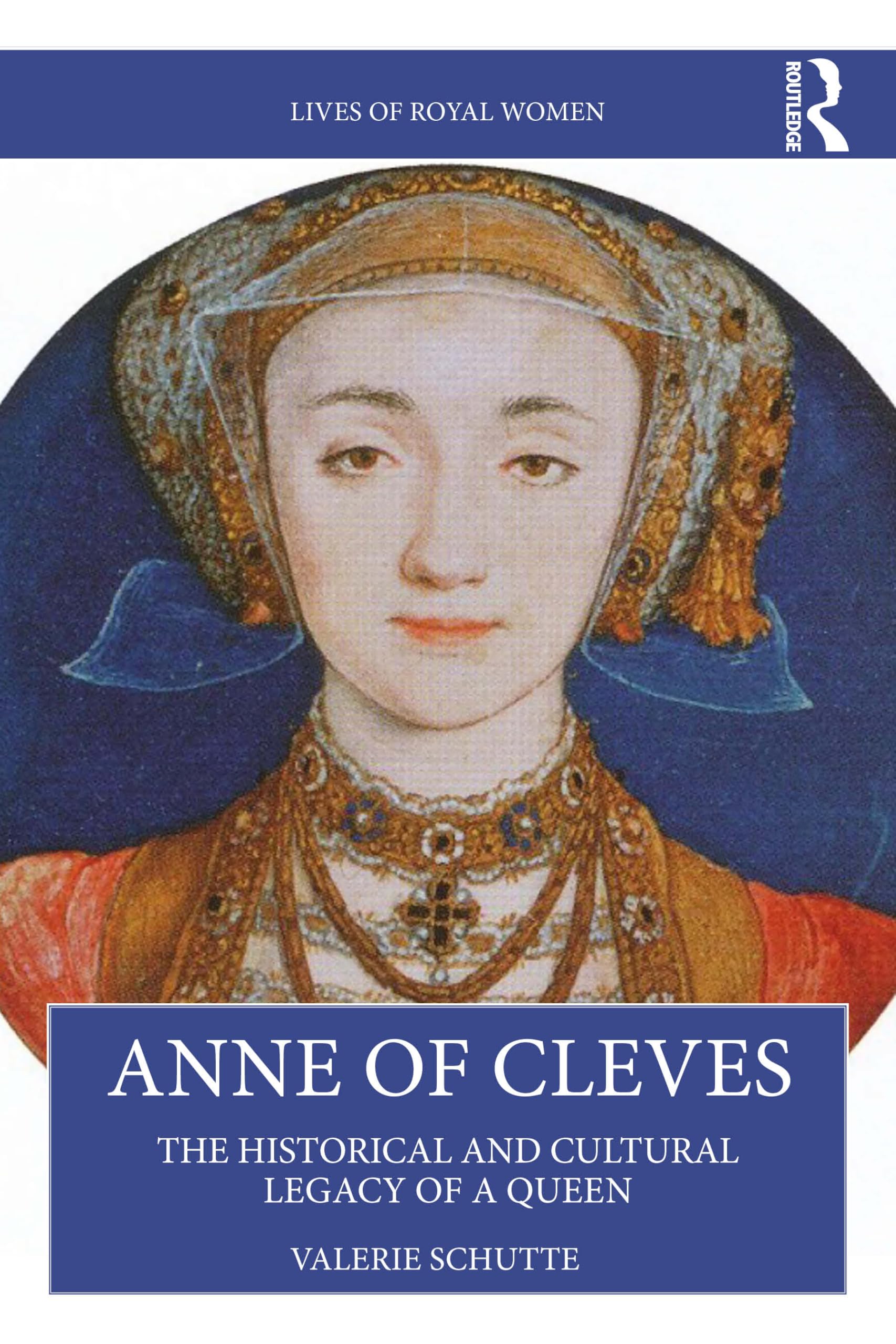 Anne of Cleves: The Historical and Cultural Legacy of a Queen (Lives of Royal Women)
