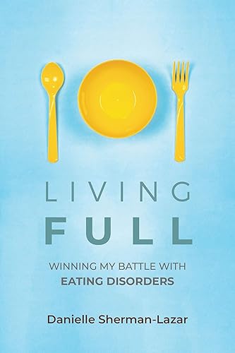 Living FULL: Winning My Battle With Eating Disorders (Eating Disorder Book, Anorexia, Bulimia, Binge and Purge, Excercise Addiction)