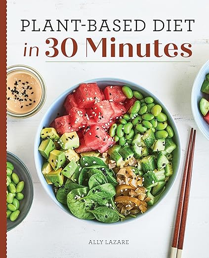 Plant-Based Diet in 30 Minutes: 100 Fast & Easy Recipes for Busy People
