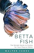 Betta Fish: The Simple Guide to Caring for Your Magical Betta
