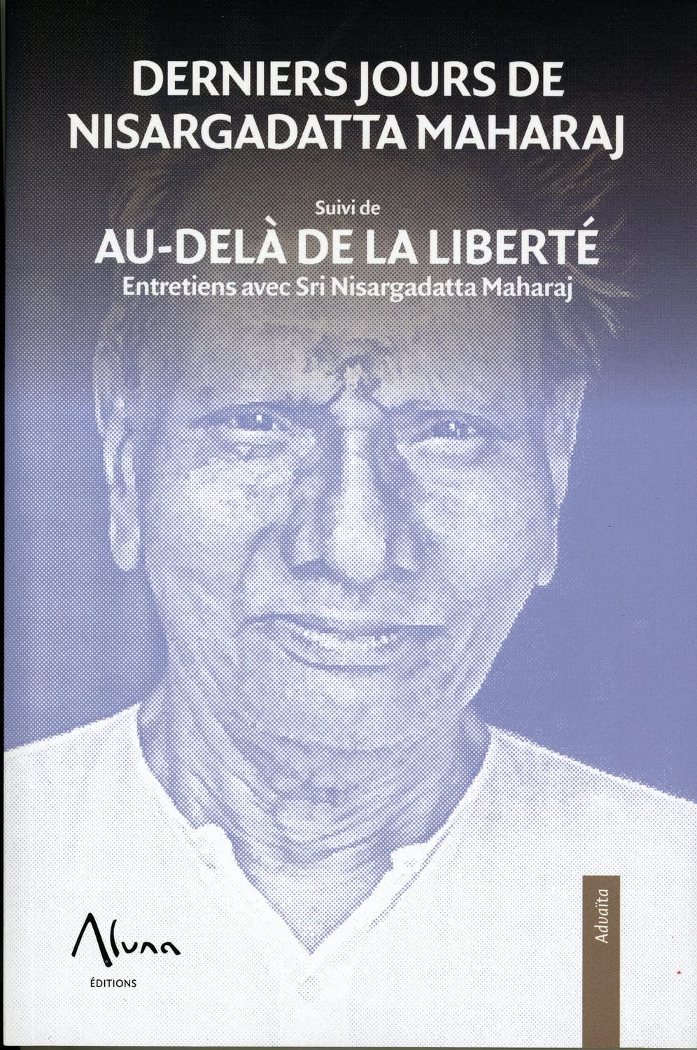 Derniers jours de Nisargadatta Maharaj suivi de Aù-delà de la liberté: Suivi de Aù-delà de la liberté. Entretiens avec Sri Nisargatta Maharaj