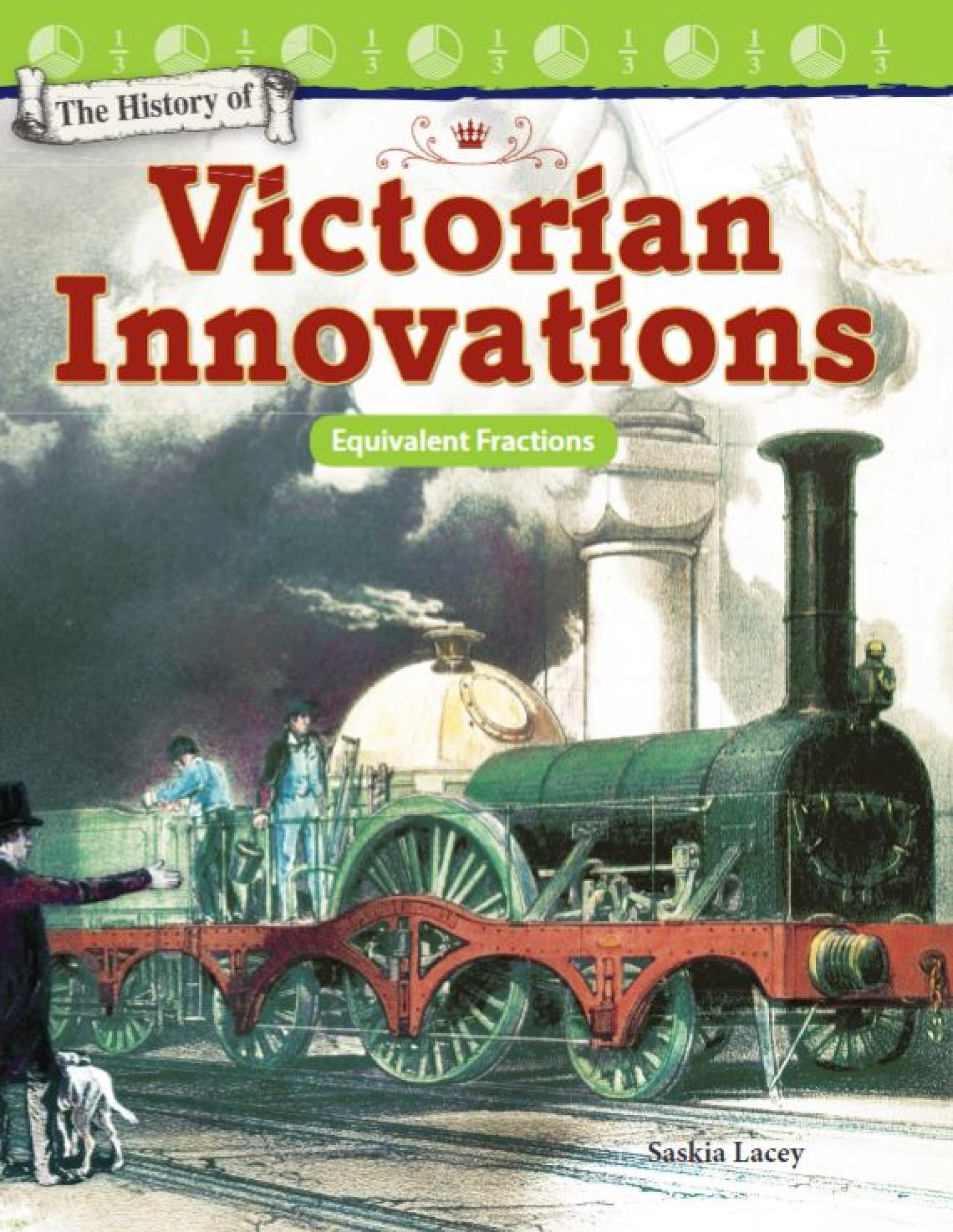 The History of Victorian Innovations: Equivalent Fractions (Mathematics in the Real World)