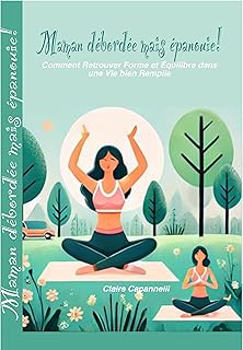 Maman débordée mais épanouie!: Comment Retrouver Forme et Équilibre dans une Vie bien Remplie (La parentalité avec humour et bienveillance)