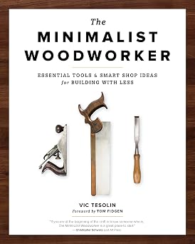 The Minimalist Woodworker Essential Tools and Smart Shop Ideas for Building with Less