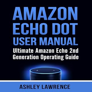 Amazon Echo Dot User Manual: Ultimate Amazon Echo 2nd Generation Operating Guide