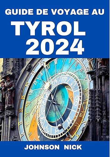 GUIDE DE VOYAGE AU TYROL 2024: Une ville de découvertes infinies, d'esprit aventureux et de beauté captivante" Que voir, ... dans la ville (French Edition)