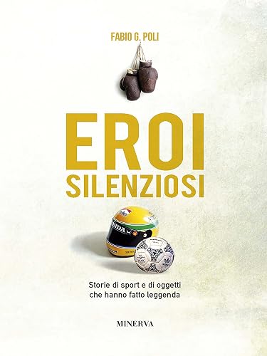 Eroi silenziosi: Storie di sport e di oggetti che hanno fatto leggenda (NARRATIVA MINERVA) (Italian Edition)