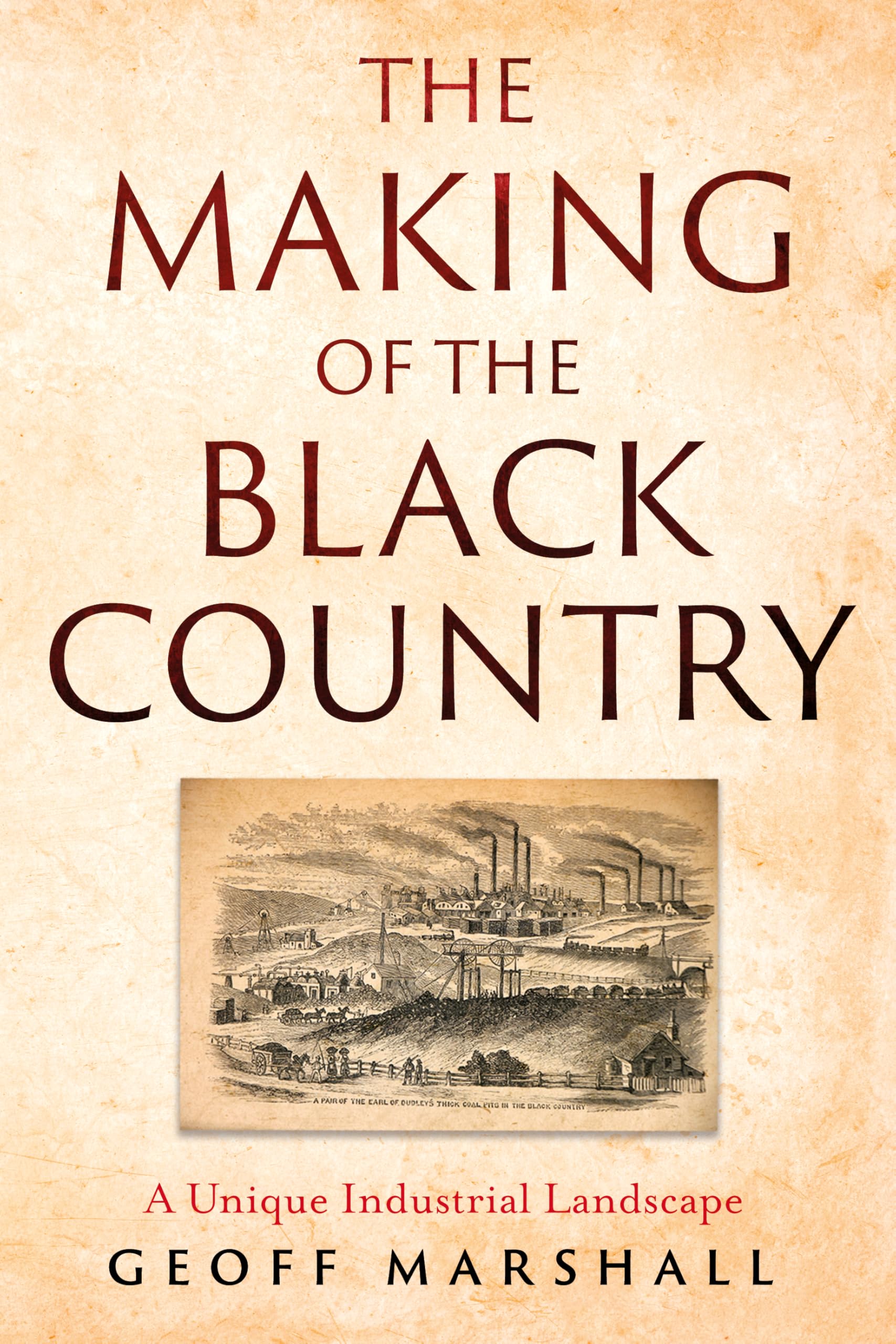 The Making of the Black Country: A Unique Industrial Landscape