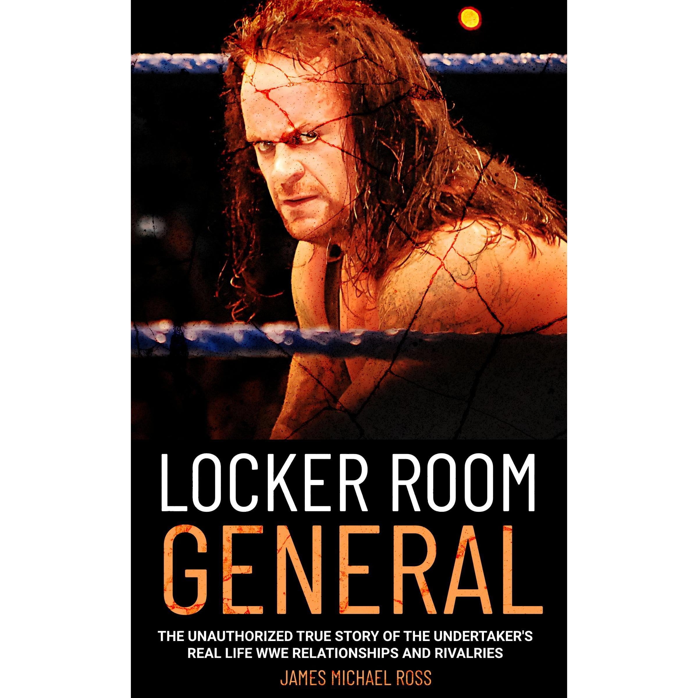 Locker Room General: The Unauthorized True Story of The Undertaker's Real Life WWE Relationships and Rivalries