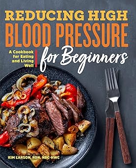 Reducing High Blood Pressure for Beginners: A Cookbook for Eating
