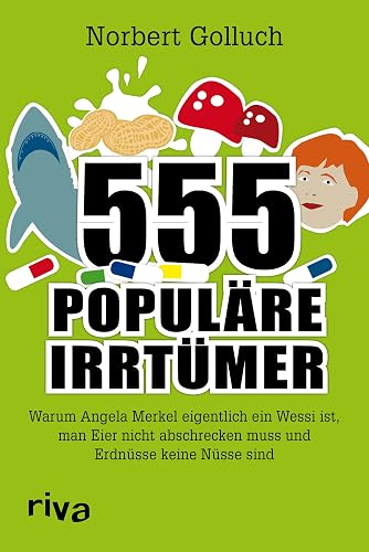 555 populäre Irrtümer: Warum Angela Merkel eigentlich ein Wessi ist, man Eier nicht abschrecken muss und Erdnüsse keine Nüsse sind
