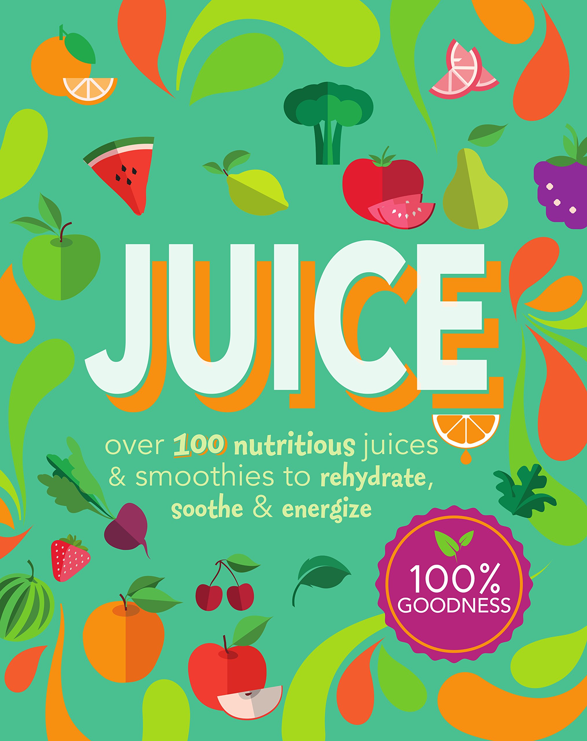 Juice: Over 100 Nutritious Juices & Smoothies to Rehydrate, Soothe & Energize