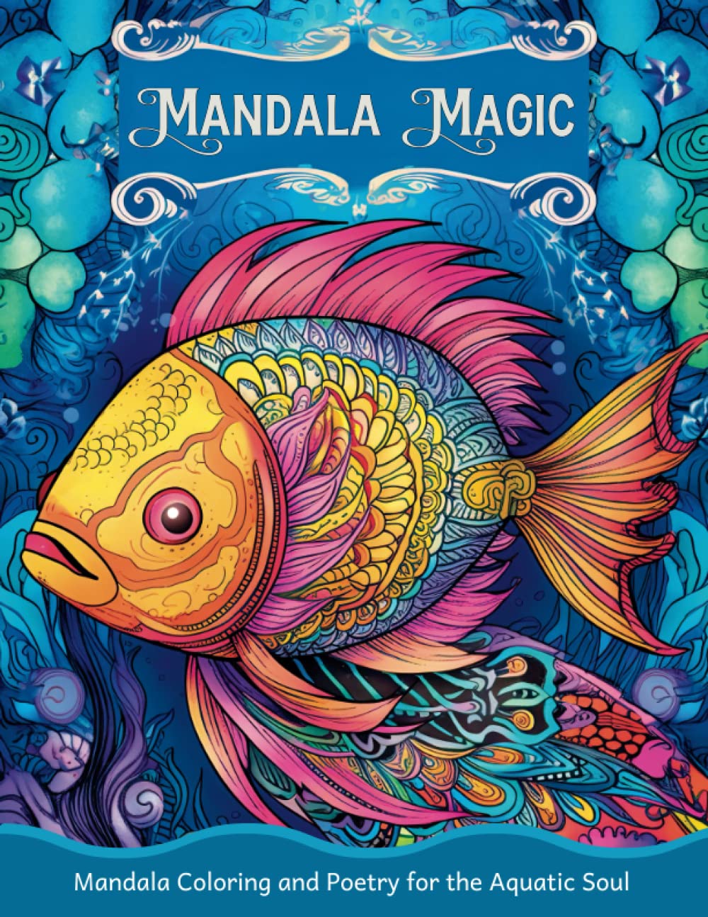 Mandala Magic: Fishes - Mandala Coloring and Poetry for the Aquatic Soul: A Relaxing and Stress Reliefing Adult Coloring Book (Mandala Magic: The Enchanting Animal Mandala Adult Coloring Book Series)