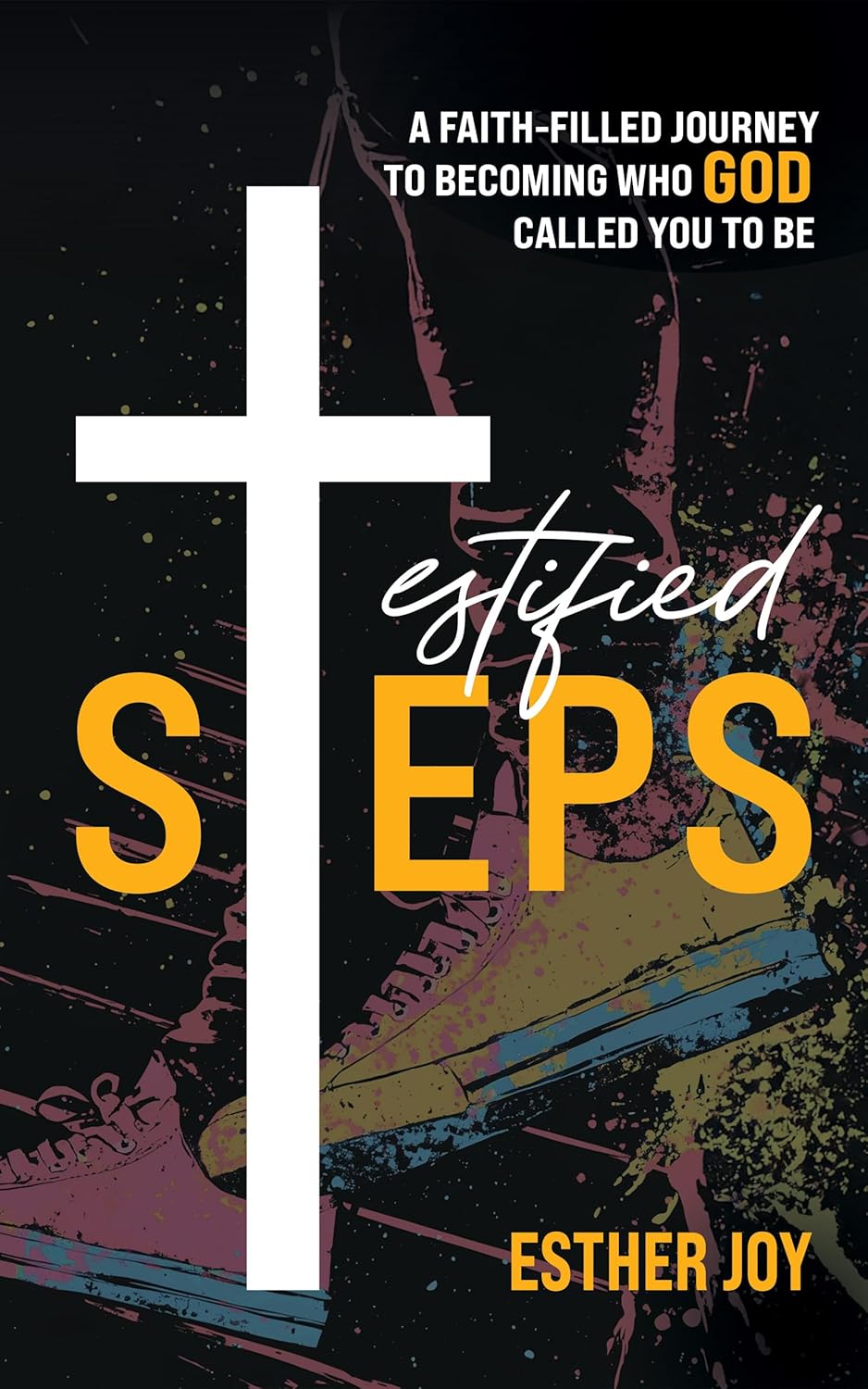 Testified Steps: A Faith-Filled Journey To Becoming Who God Called You To Be      Kindle Edition