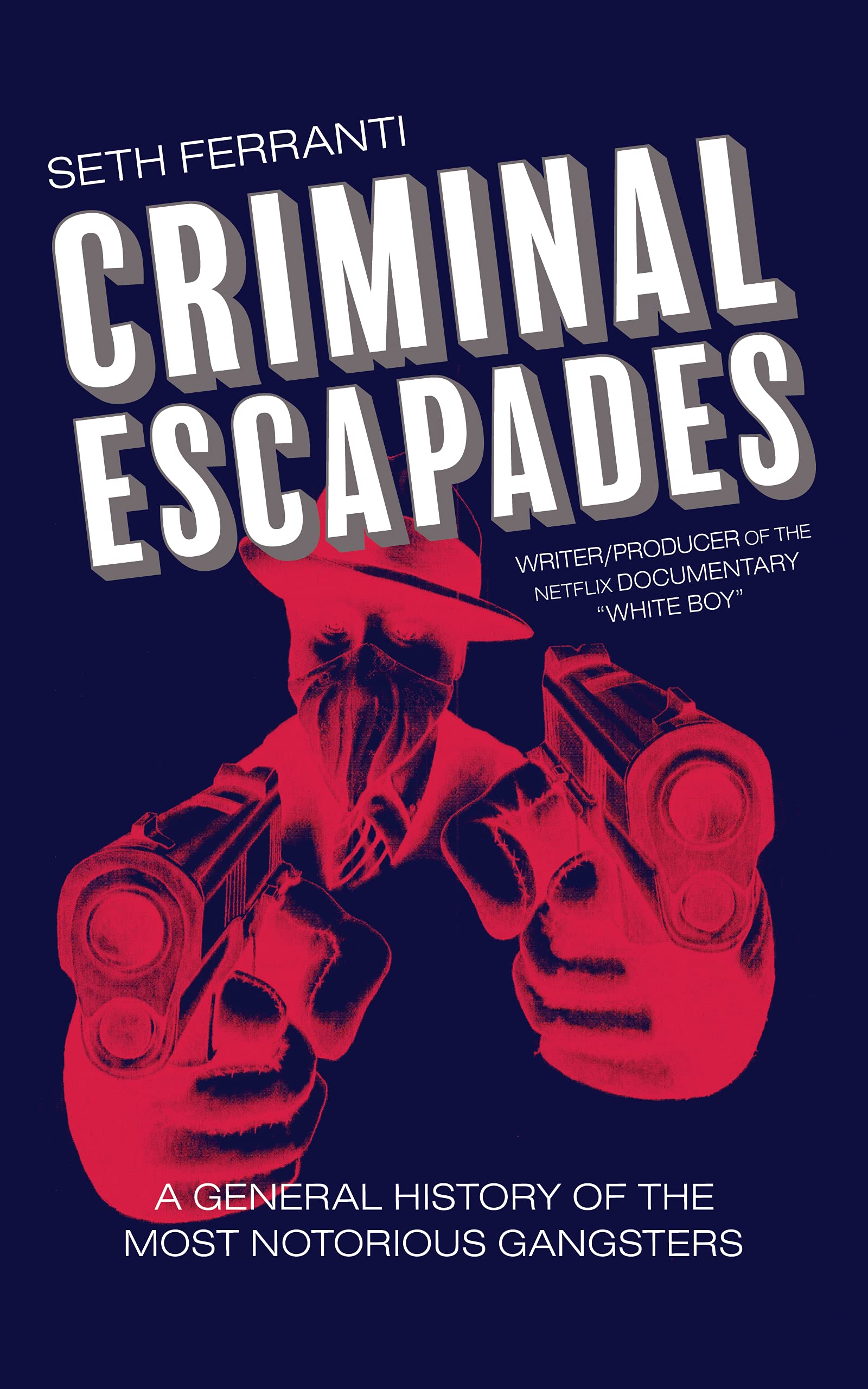Criminal Escapades: A General History of the Most Notorious Gangsters