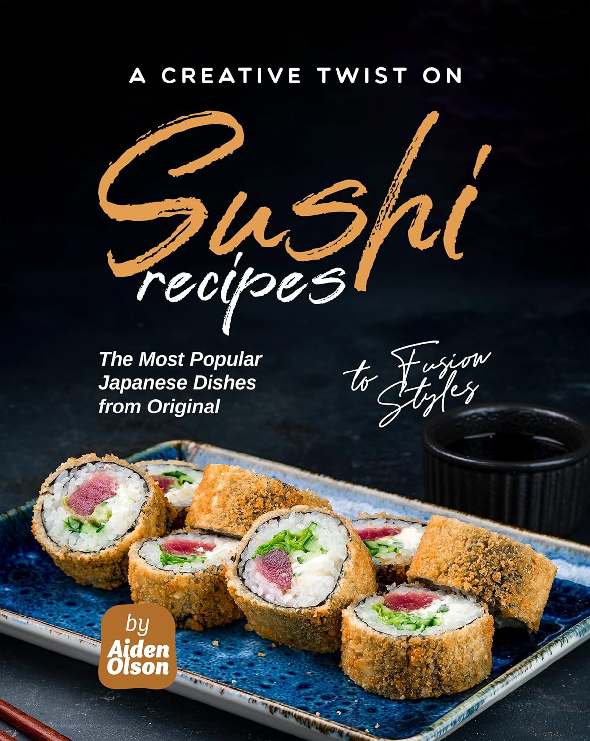 A Creative Twist on Sushi Recipes The Most Popular Japanese Dishes
